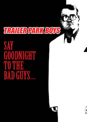 Trailer Park Boys: Say Goodnight to the Bad Guys